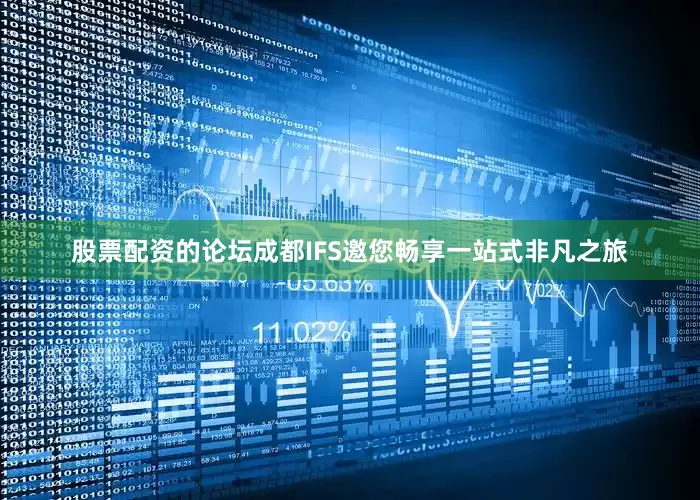 股票配资的论坛成都IFS邀您畅享一站式非凡之旅